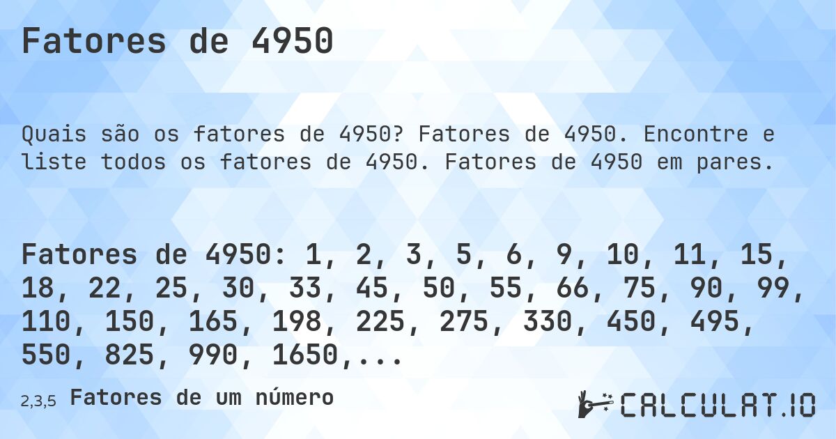 Fatores de 4950. Fatores de 4950. Encontre e liste todos os fatores de 4950. Fatores de 4950 em pares.