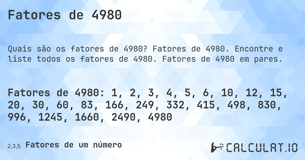 Fatores de 4980. Fatores de 4980. Encontre e liste todos os fatores de 4980. Fatores de 4980 em pares.
