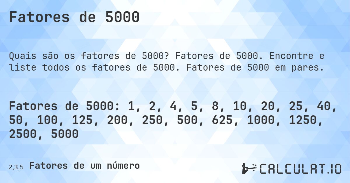 Fatores de 5000. Fatores de 5000. Encontre e liste todos os fatores de 5000. Fatores de 5000 em pares.
