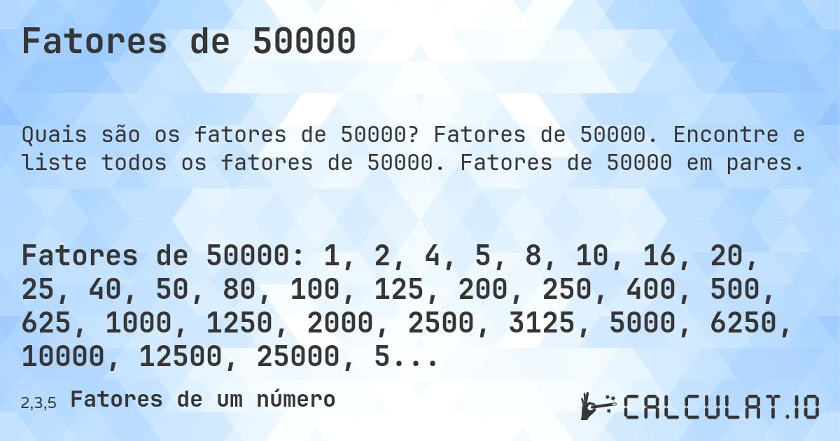 Fatores de 50000. Fatores de 50000. Encontre e liste todos os fatores de 50000. Fatores de 50000 em pares.