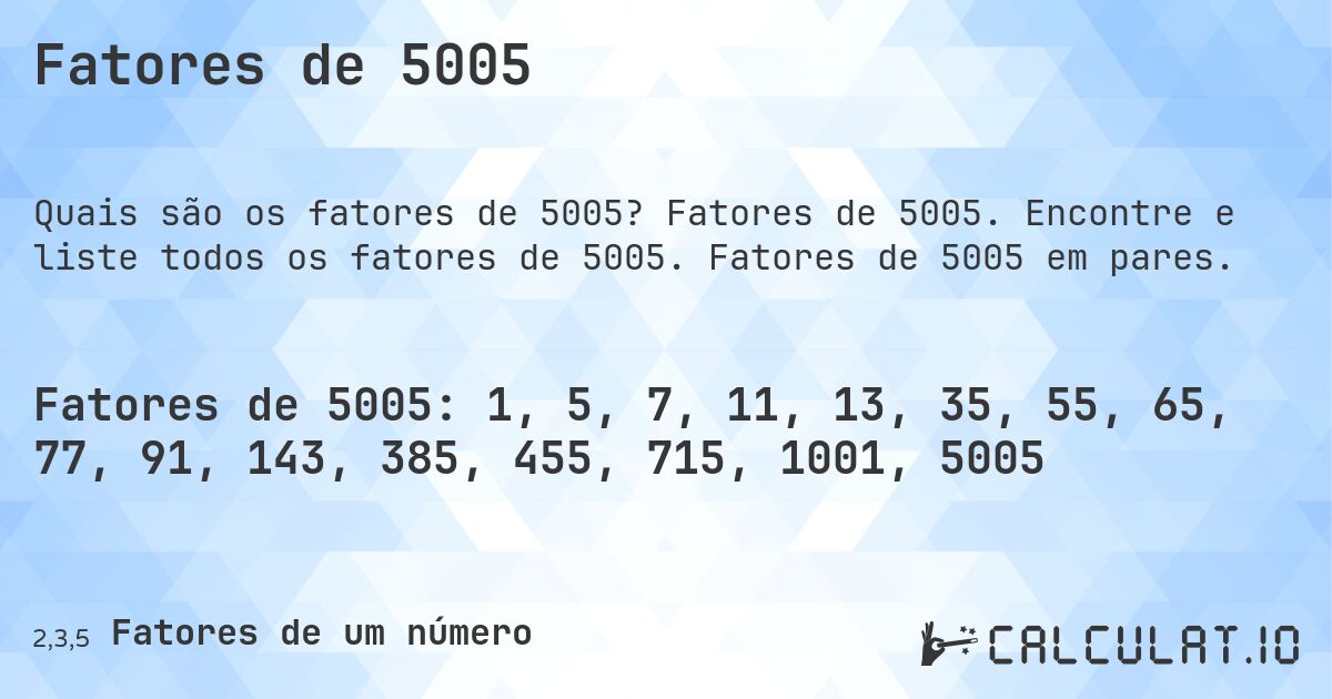 Fatores de 5005. Fatores de 5005. Encontre e liste todos os fatores de 5005. Fatores de 5005 em pares.