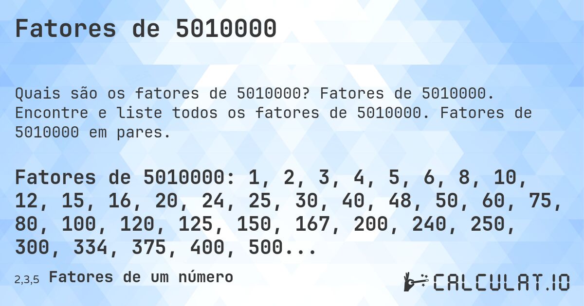 Fatores de 5010000. Fatores de 5010000. Encontre e liste todos os fatores de 5010000. Fatores de 5010000 em pares.