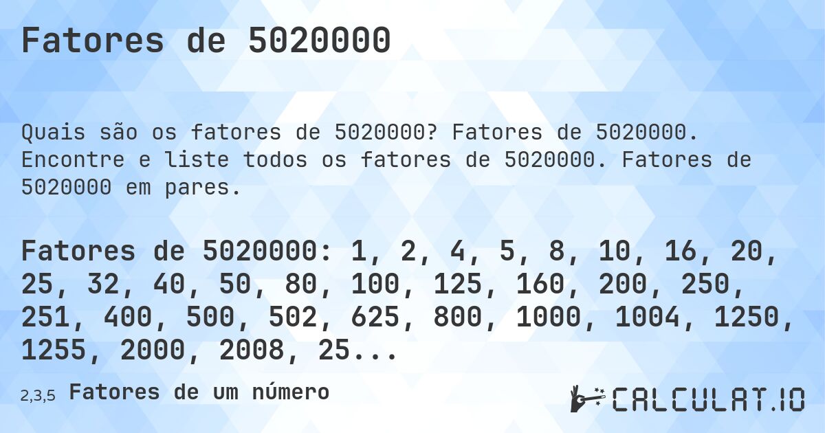 Fatores de 5020000. Fatores de 5020000. Encontre e liste todos os fatores de 5020000. Fatores de 5020000 em pares.