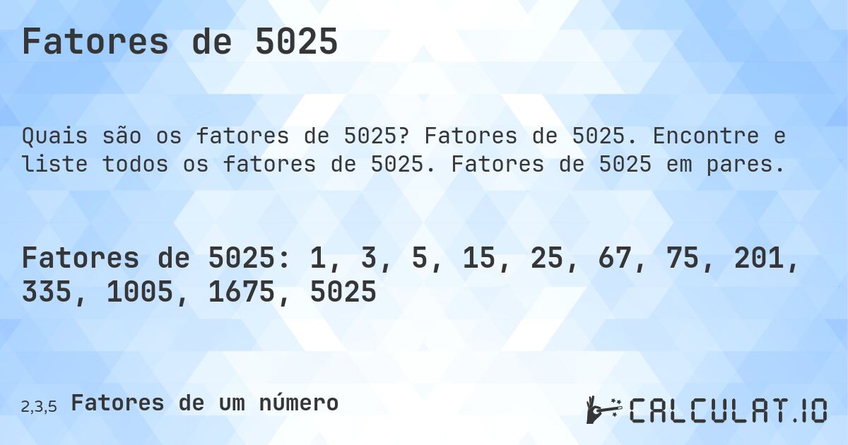 Fatores de 5025. Fatores de 5025. Encontre e liste todos os fatores de 5025. Fatores de 5025 em pares.