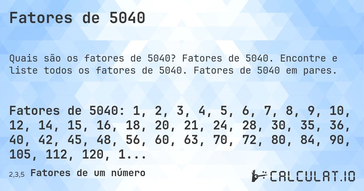 Fatores de 5040. Fatores de 5040. Encontre e liste todos os fatores de 5040. Fatores de 5040 em pares.