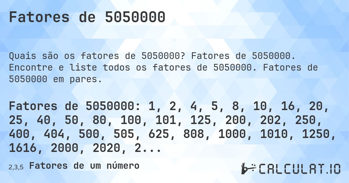 Fatores de 5050000. Fatores de 5050000. Encontre e liste todos os fatores de 5050000. Fatores de 5050000 em pares.