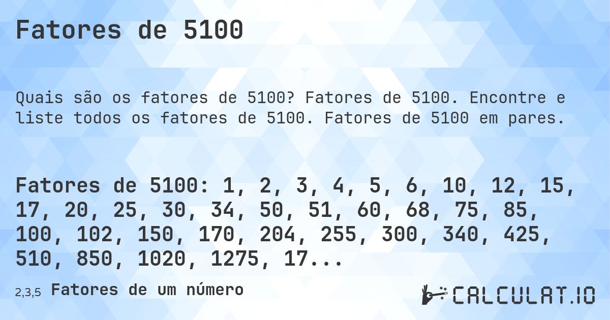 Fatores de 5100. Fatores de 5100. Encontre e liste todos os fatores de 5100. Fatores de 5100 em pares.