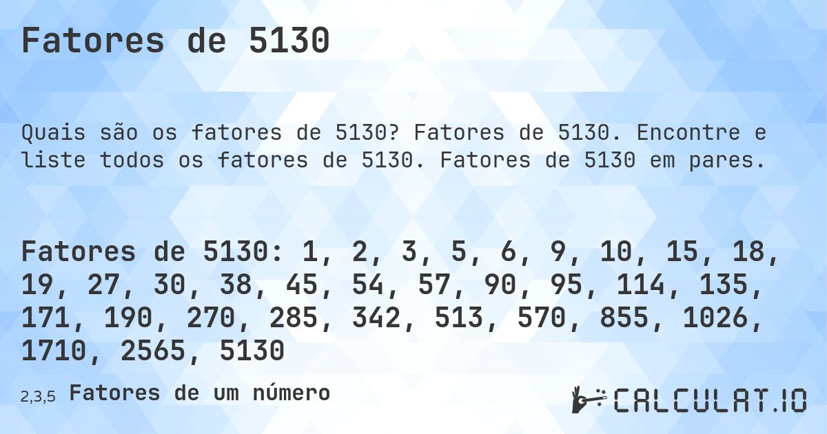 Fatores de 5130. Fatores de 5130. Encontre e liste todos os fatores de 5130. Fatores de 5130 em pares.