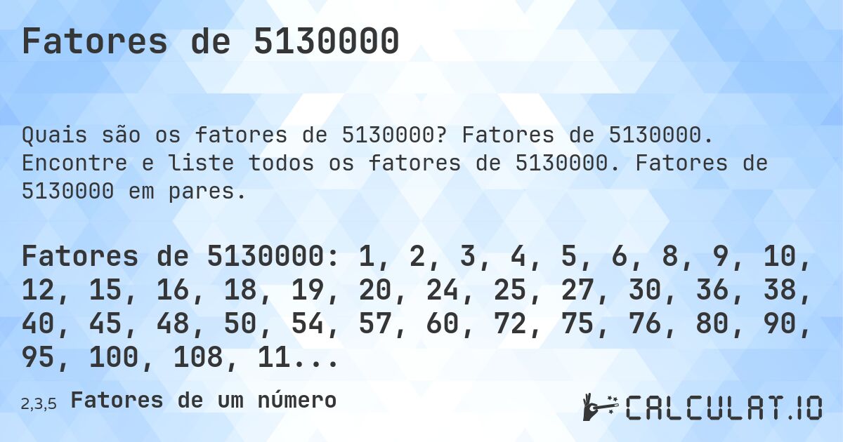 Fatores de 5130000. Fatores de 5130000. Encontre e liste todos os fatores de 5130000. Fatores de 5130000 em pares.