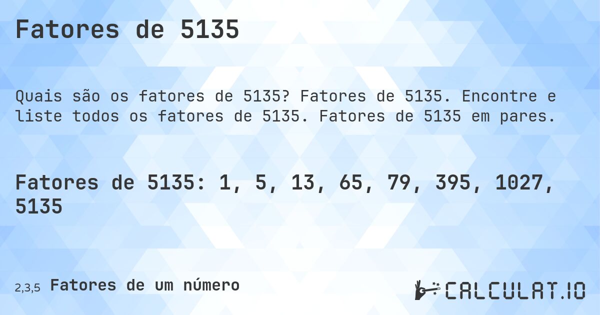 Fatores de 5135. Fatores de 5135. Encontre e liste todos os fatores de 5135. Fatores de 5135 em pares.