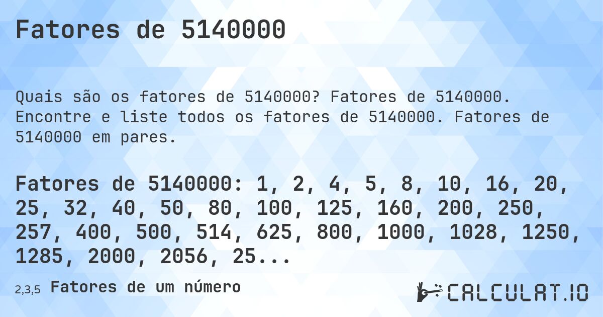 Fatores de 5140000. Fatores de 5140000. Encontre e liste todos os fatores de 5140000. Fatores de 5140000 em pares.