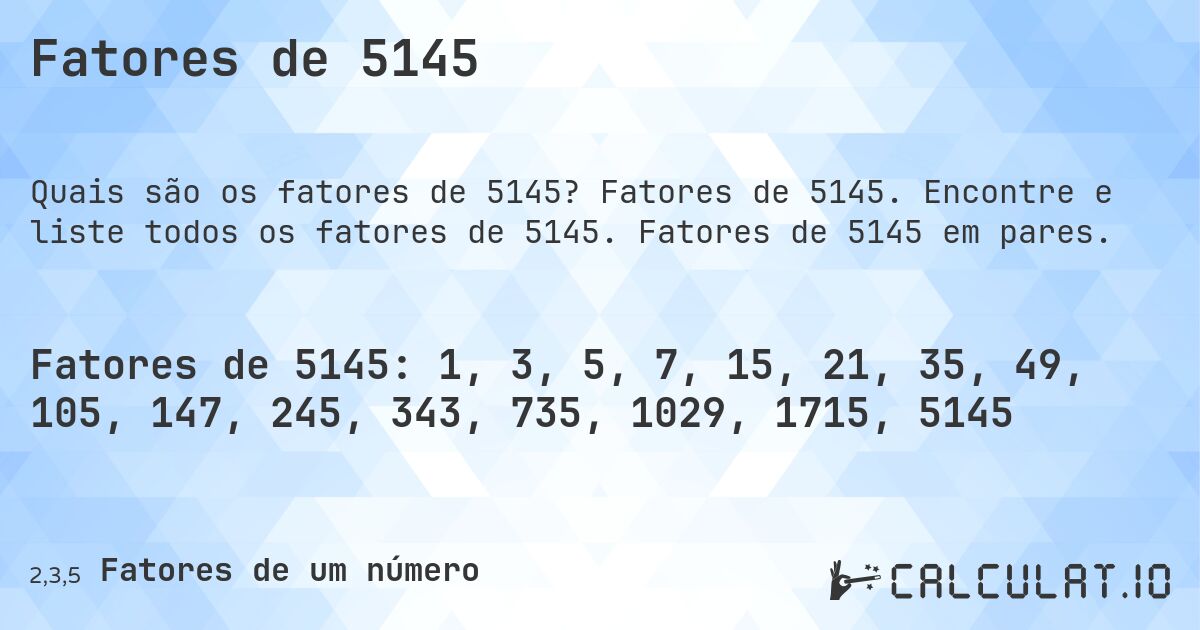 Fatores de 5145. Fatores de 5145. Encontre e liste todos os fatores de 5145. Fatores de 5145 em pares.