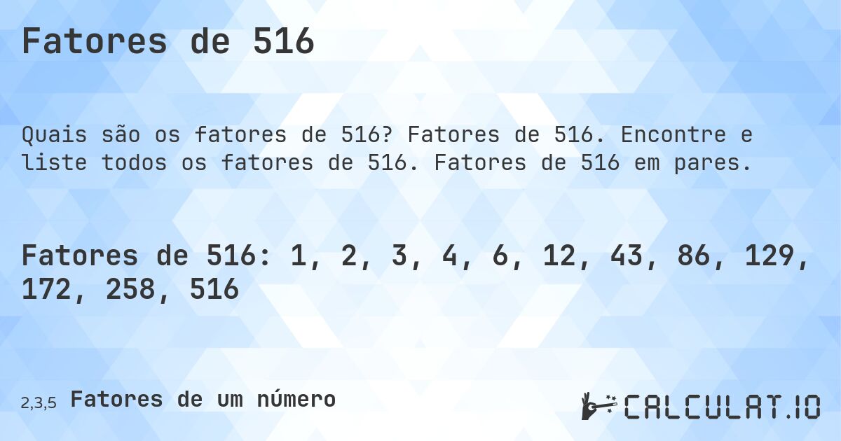 Fatores de 516. Fatores de 516. Encontre e liste todos os fatores de 516. Fatores de 516 em pares.