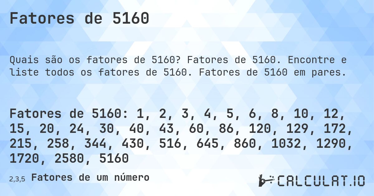 Fatores de 5160. Fatores de 5160. Encontre e liste todos os fatores de 5160. Fatores de 5160 em pares.