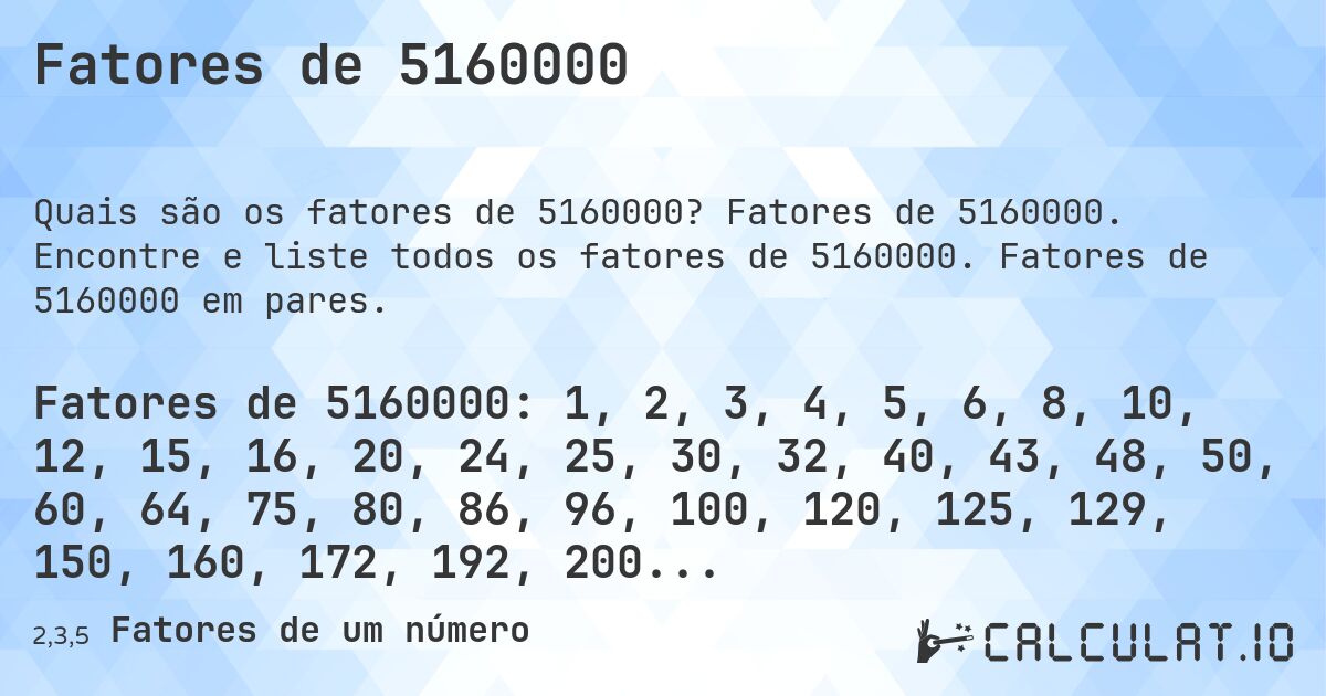Fatores de 5160000. Fatores de 5160000. Encontre e liste todos os fatores de 5160000. Fatores de 5160000 em pares.
