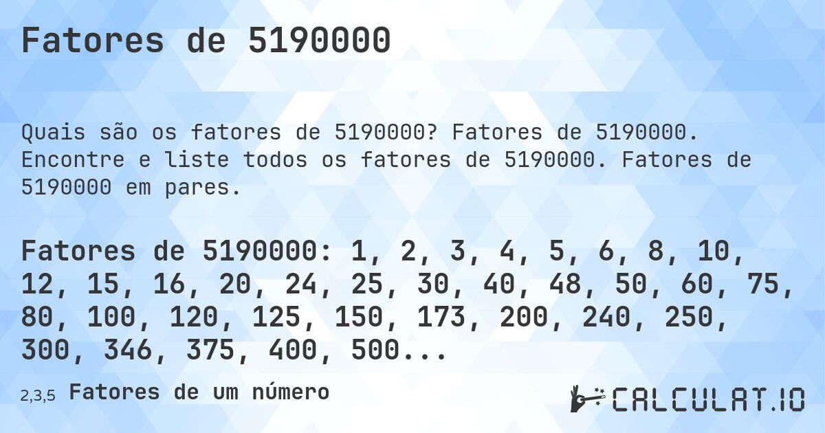 Fatores de 5190000. Fatores de 5190000. Encontre e liste todos os fatores de 5190000. Fatores de 5190000 em pares.