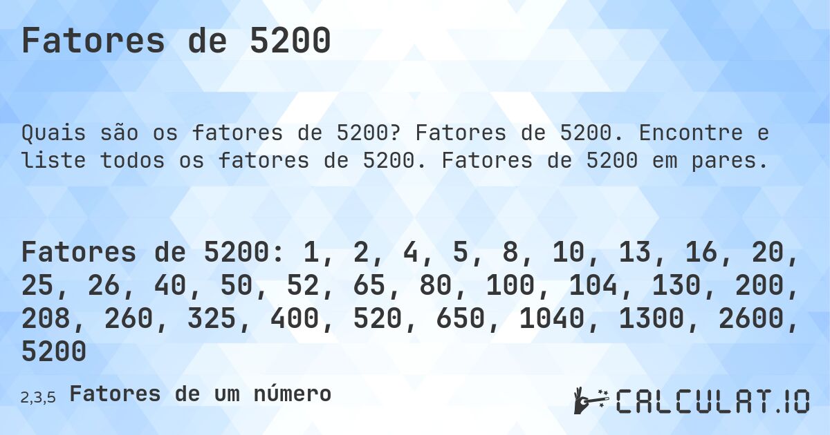 Fatores de 5200. Fatores de 5200. Encontre e liste todos os fatores de 5200. Fatores de 5200 em pares.