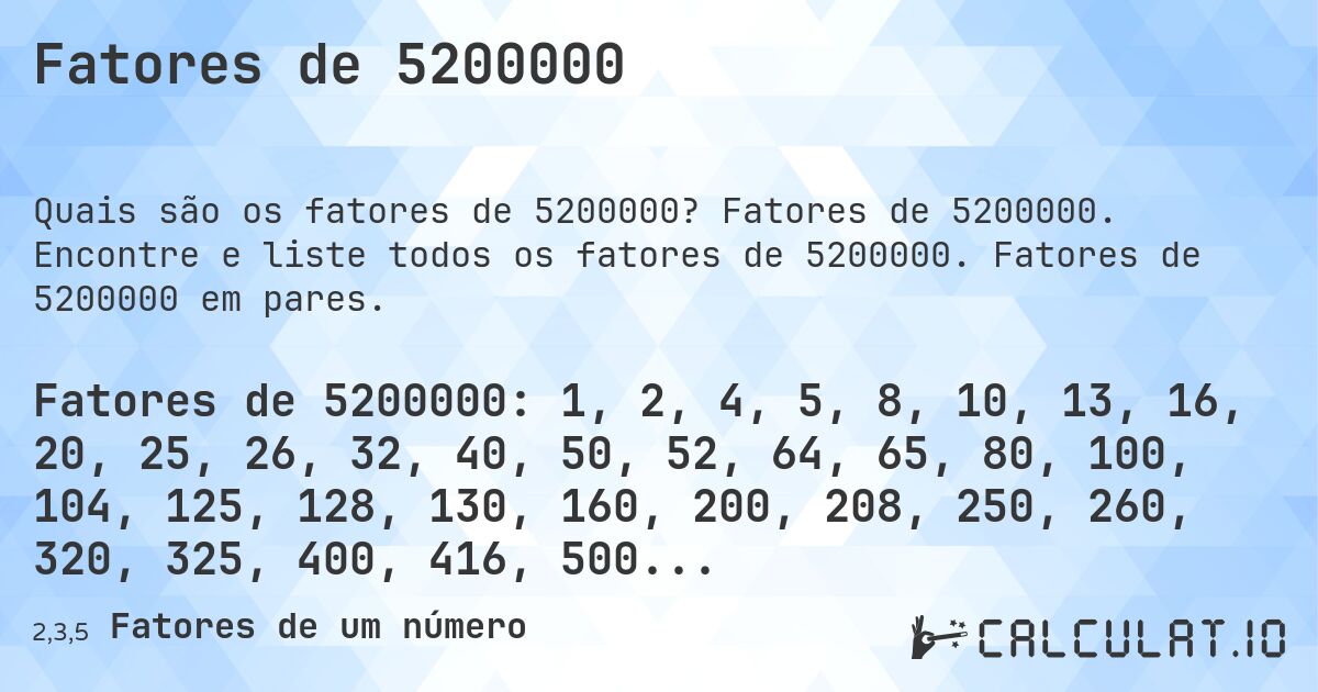 Fatores de 5200000. Fatores de 5200000. Encontre e liste todos os fatores de 5200000. Fatores de 5200000 em pares.