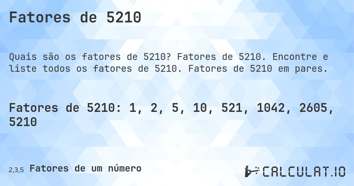 Fatores de 5210. Fatores de 5210. Encontre e liste todos os fatores de 5210. Fatores de 5210 em pares.
