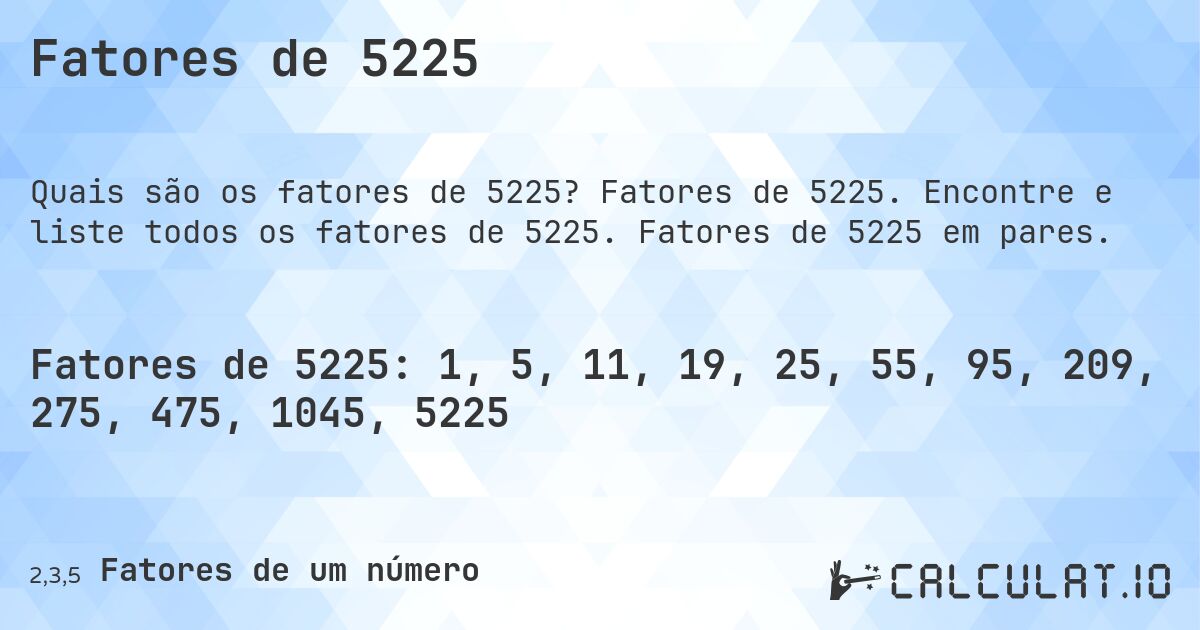 Fatores de 5225. Fatores de 5225. Encontre e liste todos os fatores de 5225. Fatores de 5225 em pares.