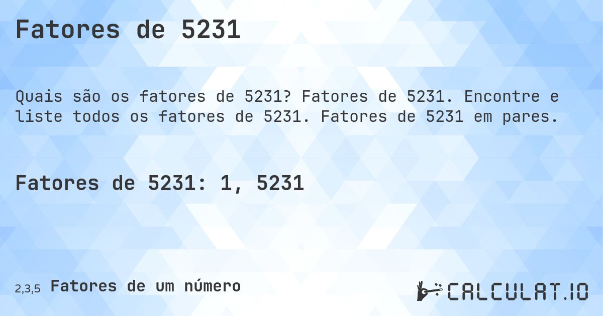 Fatores de 5231. Fatores de 5231. Encontre e liste todos os fatores de 5231. Fatores de 5231 em pares.
