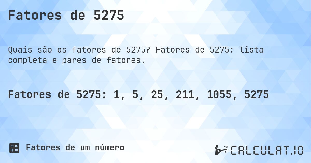 Fatores de 5275. Fatores de 5275: lista completa e pares de fatores.