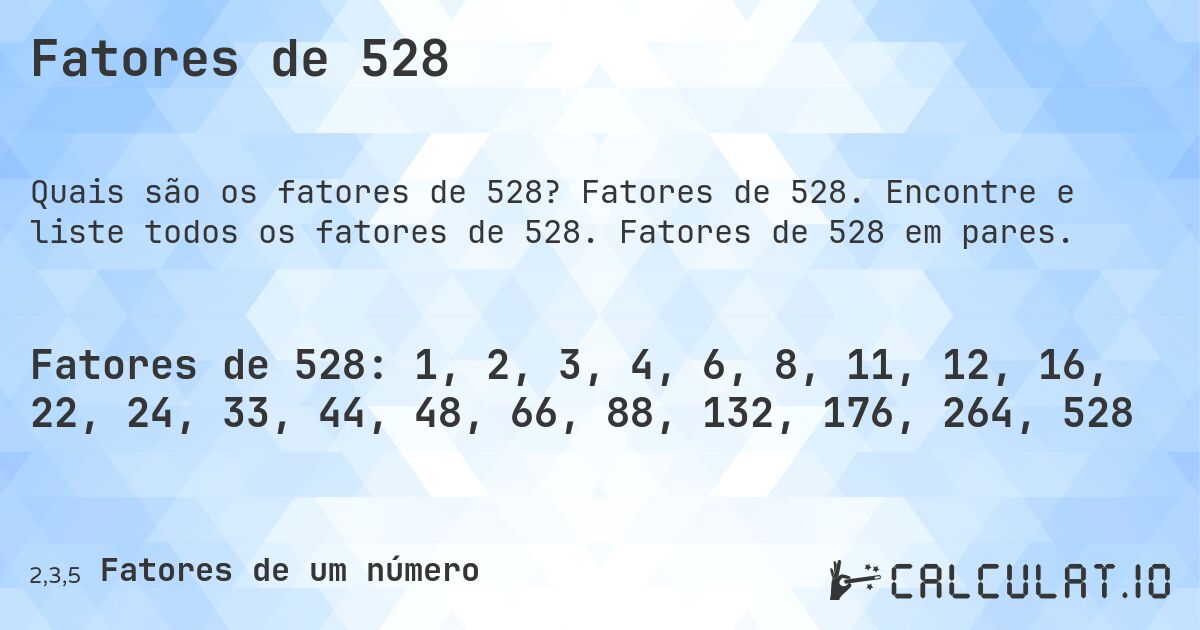 Fatores de 528. Fatores de 528. Encontre e liste todos os fatores de 528. Fatores de 528 em pares.