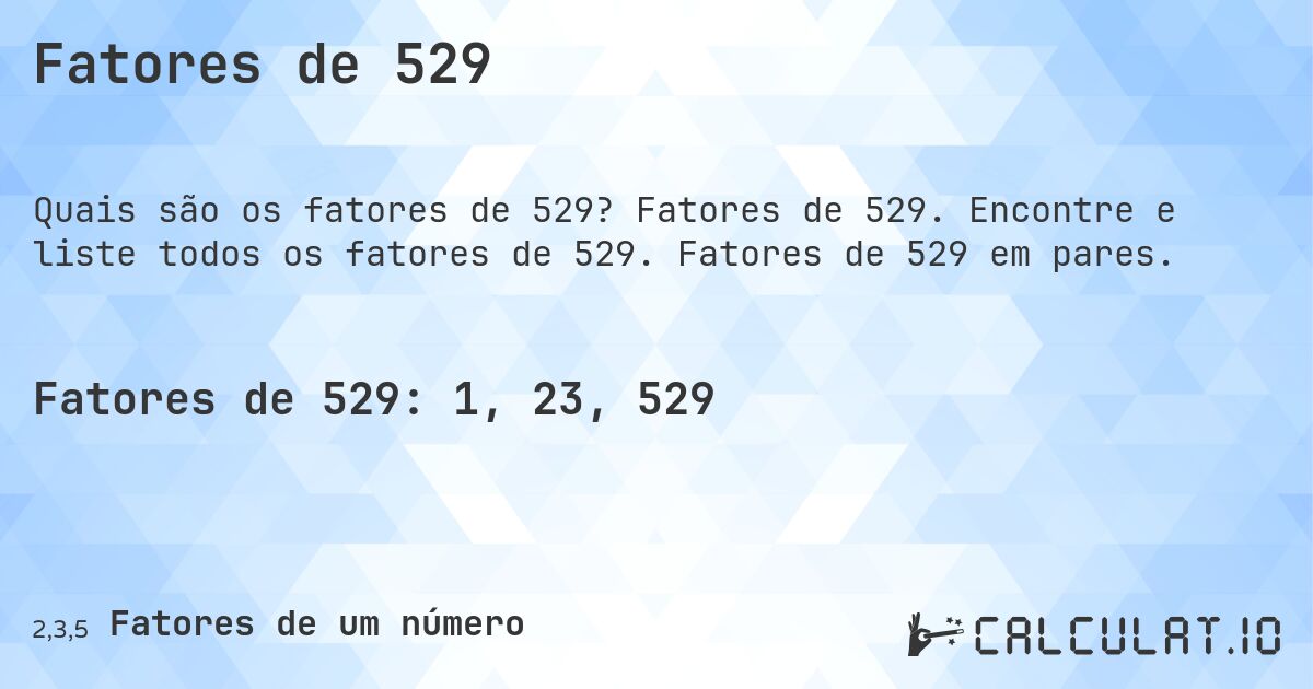Fatores de 529. Fatores de 529. Encontre e liste todos os fatores de 529. Fatores de 529 em pares.