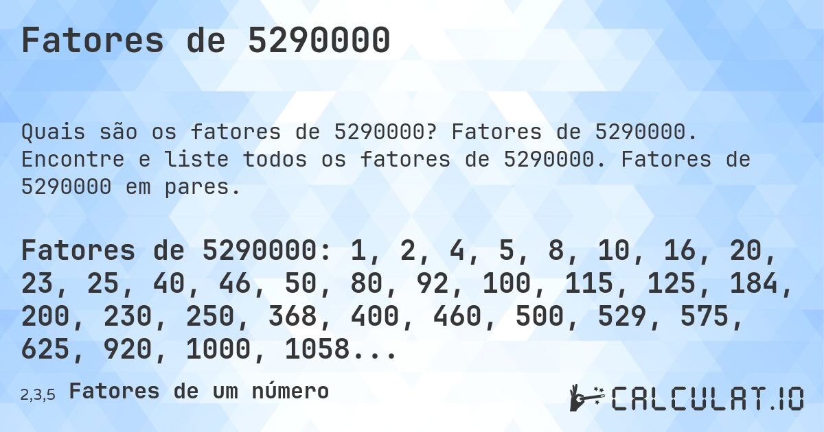 Fatores de 5290000. Fatores de 5290000. Encontre e liste todos os fatores de 5290000. Fatores de 5290000 em pares.
