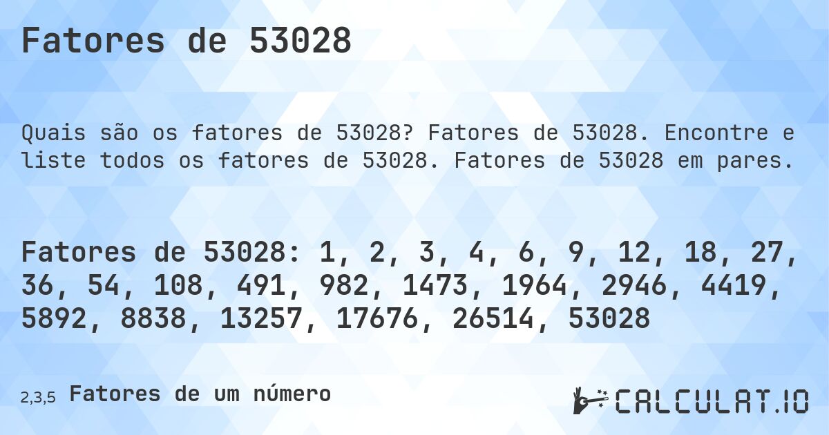 Fatores de 53028. Fatores de 53028. Encontre e liste todos os fatores de 53028. Fatores de 53028 em pares.