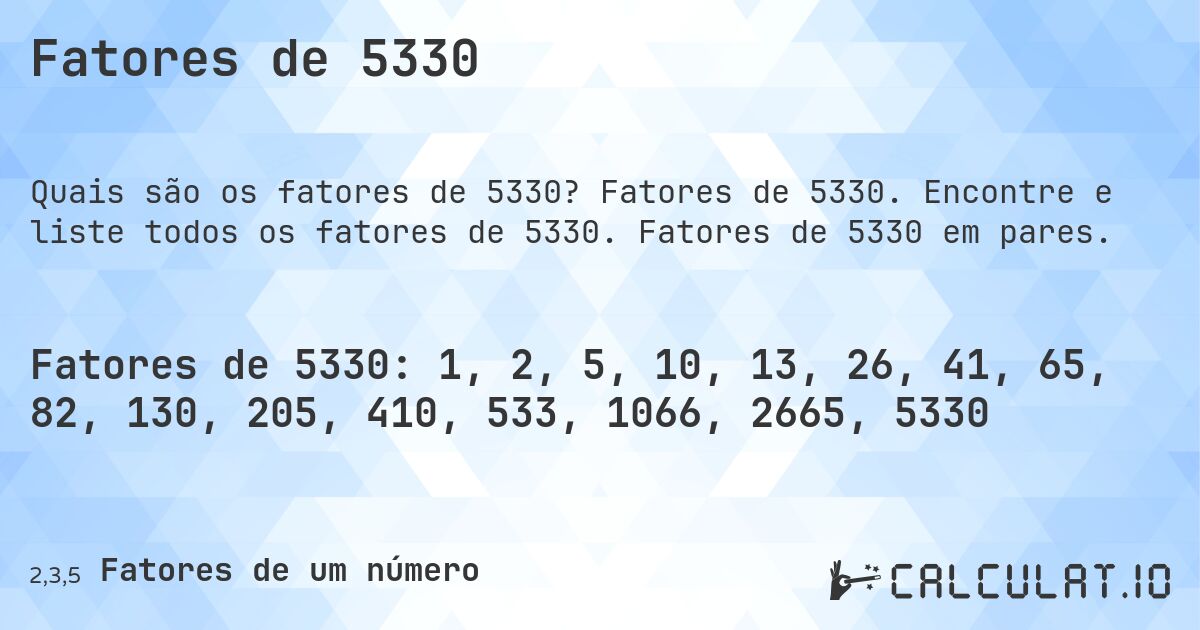 Fatores de 5330. Fatores de 5330. Encontre e liste todos os fatores de 5330. Fatores de 5330 em pares.
