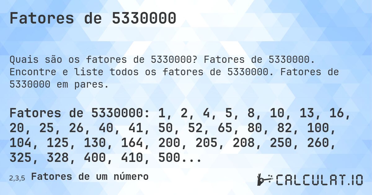 Fatores de 5330000. Fatores de 5330000. Encontre e liste todos os fatores de 5330000. Fatores de 5330000 em pares.