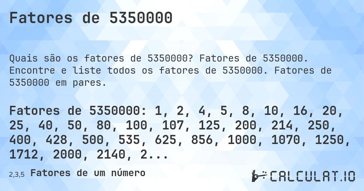 Fatores de 5350000. Fatores de 5350000. Encontre e liste todos os fatores de 5350000. Fatores de 5350000 em pares.
