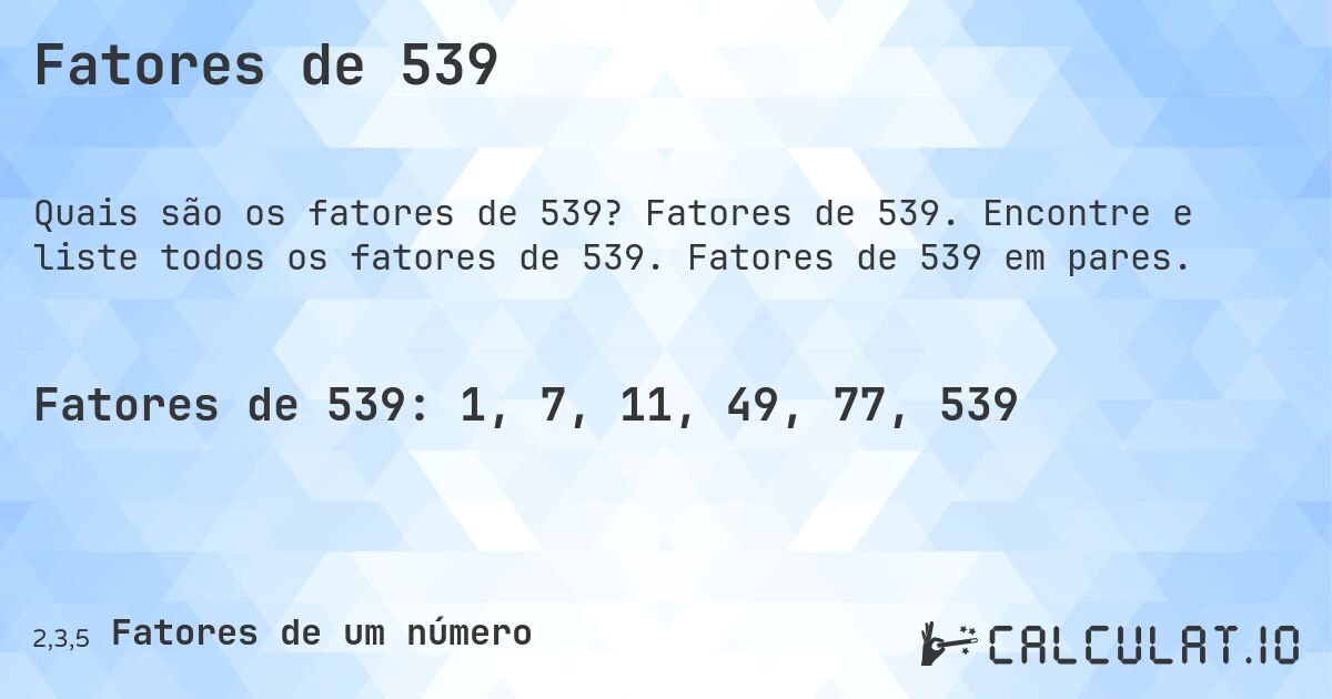 Fatores de 539. Fatores de 539. Encontre e liste todos os fatores de 539. Fatores de 539 em pares.