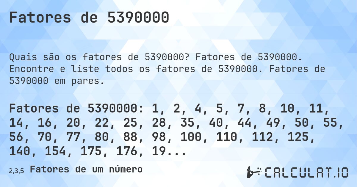 Fatores de 5390000. Fatores de 5390000. Encontre e liste todos os fatores de 5390000. Fatores de 5390000 em pares.