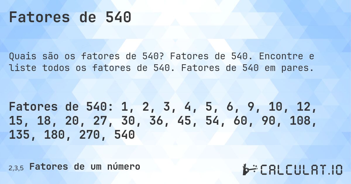 Fatores de 540. Fatores de 540. Encontre e liste todos os fatores de 540. Fatores de 540 em pares.