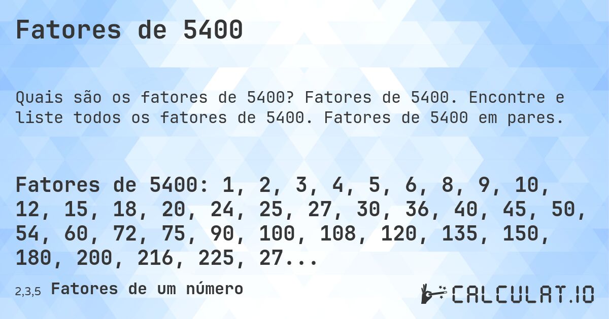 Fatores de 5400. Fatores de 5400. Encontre e liste todos os fatores de 5400. Fatores de 5400 em pares.