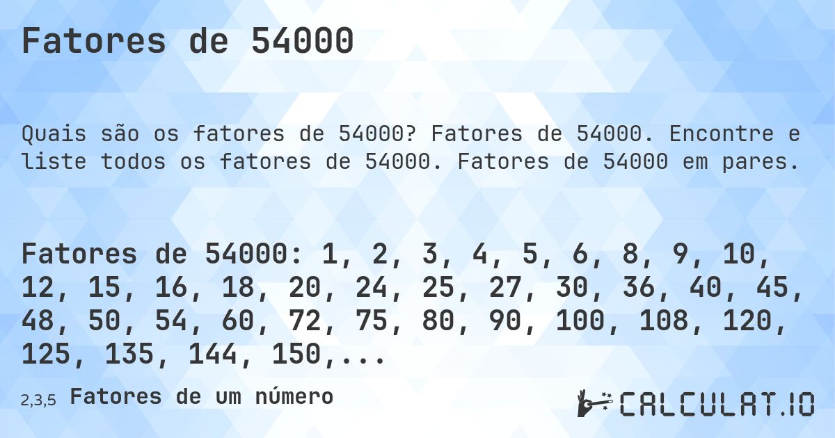 Fatores de 54000. Fatores de 54000. Encontre e liste todos os fatores de 54000. Fatores de 54000 em pares.