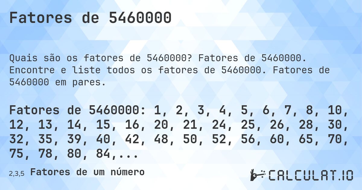 Fatores de 5460000. Fatores de 5460000. Encontre e liste todos os fatores de 5460000. Fatores de 5460000 em pares.