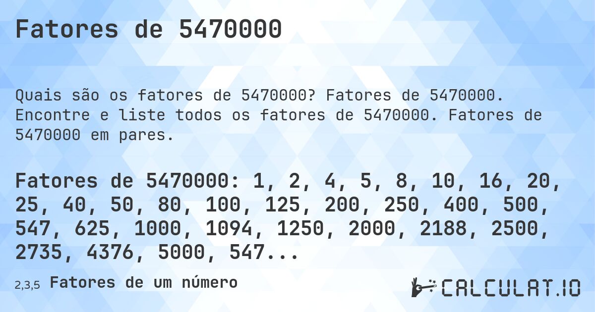 Fatores de 5470000. Fatores de 5470000. Encontre e liste todos os fatores de 5470000. Fatores de 5470000 em pares.