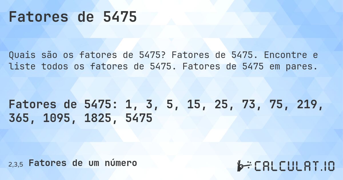 Fatores de 5475. Fatores de 5475. Encontre e liste todos os fatores de 5475. Fatores de 5475 em pares.