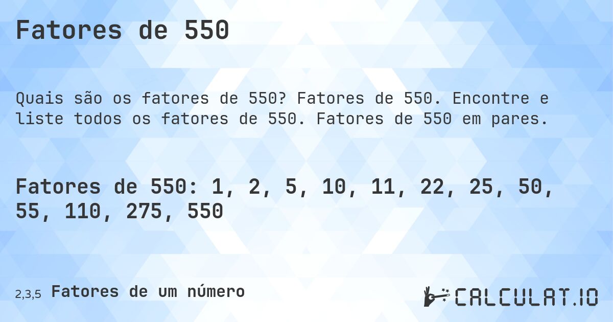 Fatores de 550. Fatores de 550. Encontre e liste todos os fatores de 550. Fatores de 550 em pares.