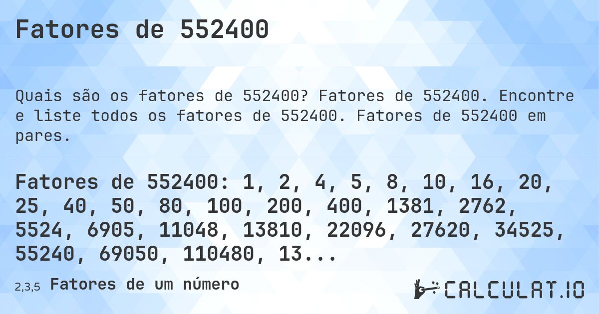 Fatores de 552400. Fatores de 552400. Encontre e liste todos os fatores de 552400. Fatores de 552400 em pares.