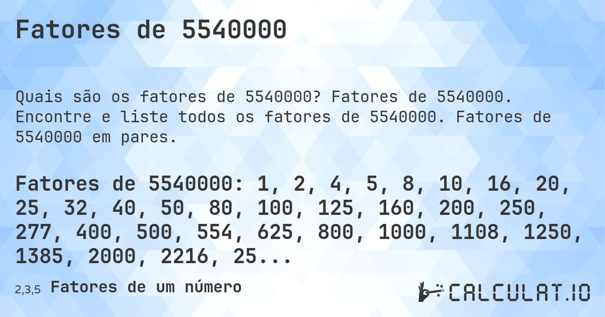 Fatores de 5540000. Fatores de 5540000. Encontre e liste todos os fatores de 5540000. Fatores de 5540000 em pares.