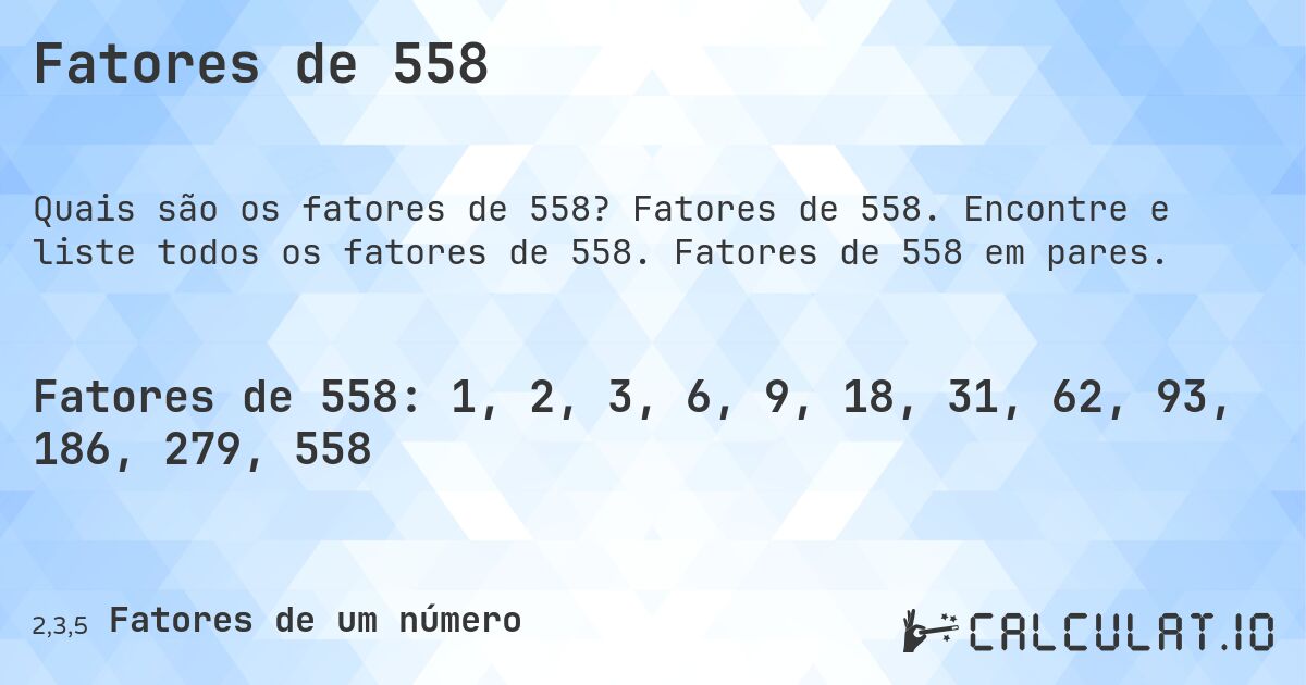 Fatores de 558. Fatores de 558. Encontre e liste todos os fatores de 558. Fatores de 558 em pares.