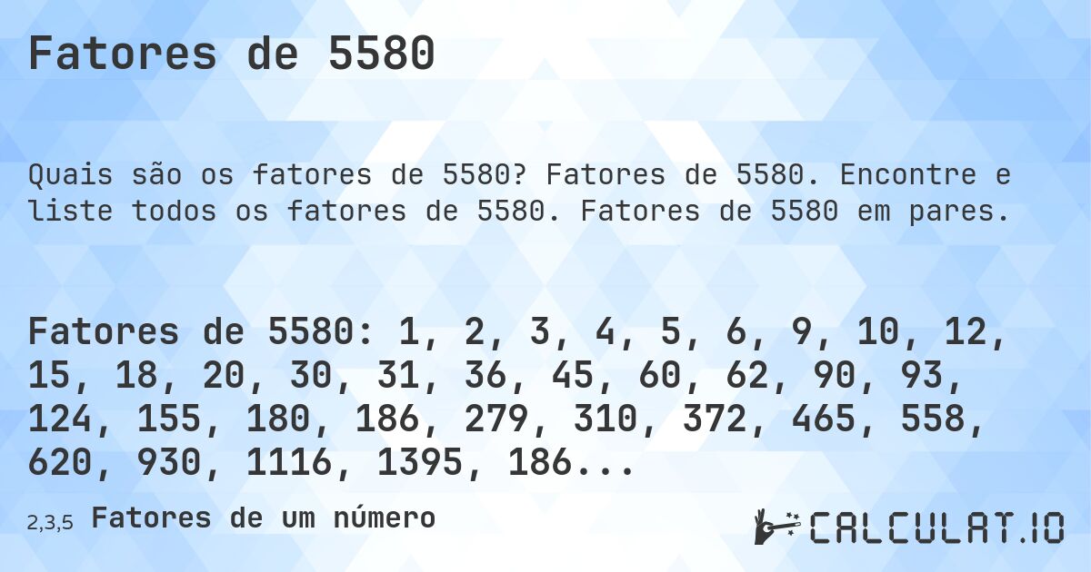 Fatores de 5580. Fatores de 5580. Encontre e liste todos os fatores de 5580. Fatores de 5580 em pares.