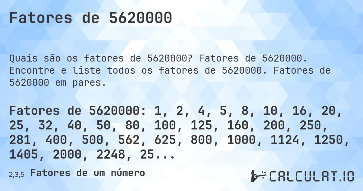 Fatores de 5620000. Fatores de 5620000. Encontre e liste todos os fatores de 5620000. Fatores de 5620000 em pares.