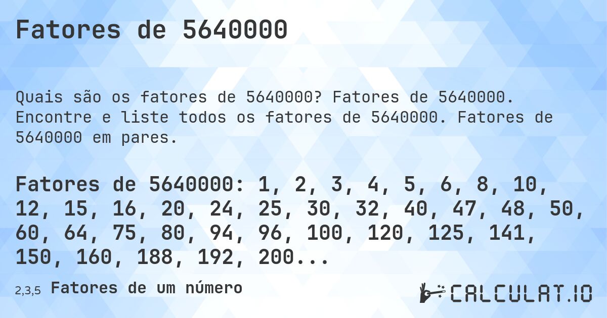 Fatores de 5640000. Fatores de 5640000. Encontre e liste todos os fatores de 5640000. Fatores de 5640000 em pares.