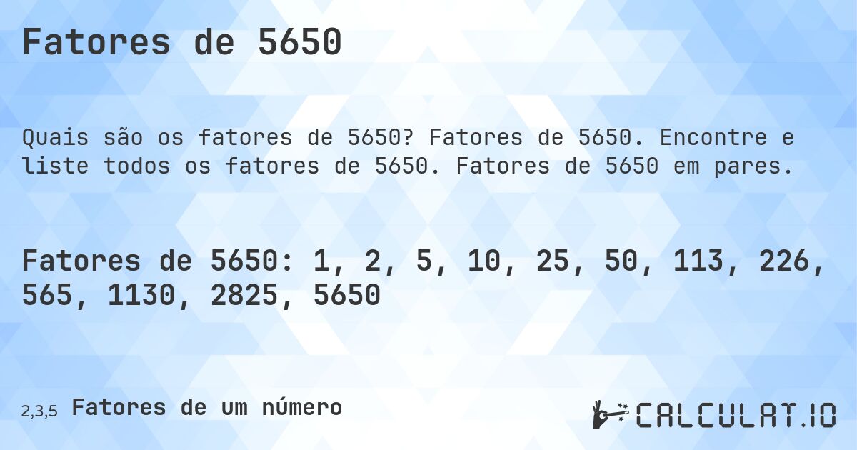 Fatores de 5650. Fatores de 5650. Encontre e liste todos os fatores de 5650. Fatores de 5650 em pares.