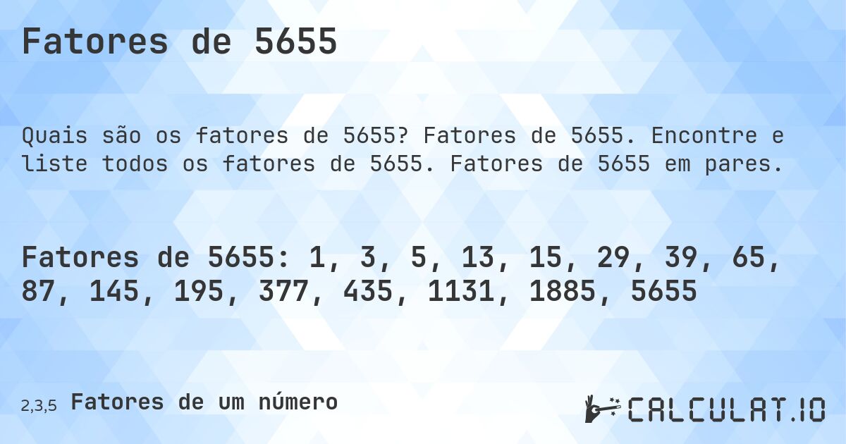 Fatores de 5655. Fatores de 5655. Encontre e liste todos os fatores de 5655. Fatores de 5655 em pares.